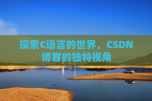 探索C语言的世界，CSDN博客的独特视角